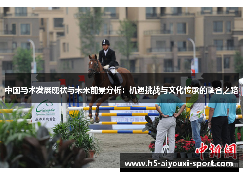 中国马术发展现状与未来前景分析：机遇挑战与文化传承的融合之路