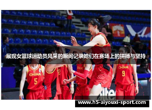 展现女篮球运动员风采的瞬间记录她们在赛场上的拼搏与坚持