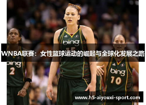 WNBA联赛：女性篮球运动的崛起与全球化发展之路