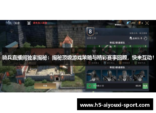 骑兵直播间独家揭秘：揭秘顶级游戏策略与精彩赛事回顾，快来互动！